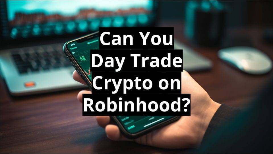 Can You Day Trade Crypto on Robinhood: Yes You Can